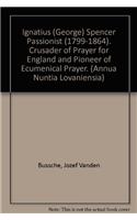 Ignatius (George) Spencer Passionist (1799-1864): Crusader of Prayer for England and Pioneer of Ecumenical Prayer