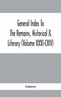 General Index To The Remains, Historical & Literary (Volume Xxxi-Cxiv)