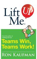 Lift Me Up! Teams Win Teams Work: Magnificent Quips and Practical Tips to Build a Winning Team!