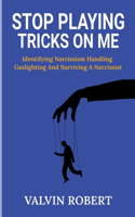 Stop Playing Tricks on Me: Identifying Narcissism, Handling Gaslighting and Surviving A Narcissist