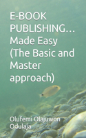 E-BOOK PUBLISHING...Made Easy (The Basic and Master approach)