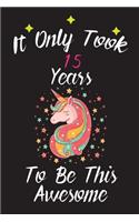 It Only Took 15 Years To Be This Awesome: Unicorn Journal and Sketchbook Gift for 15 Year Old Girls: Blank and Lined Journal 15th Birthday Gift for Girls