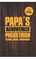 Papas Handwerker Projektbuch: Projekt Buch Für Handwerker Zum Planen Und Festhalten Ihrer Tollen Heimwerker Projekte - Zum Notizen Machen Und Planen Von Tollen Projekten Für Haus