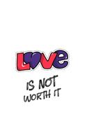 Love Is Not Worth It