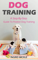 Dog Training: A Step-By-Step Guide To Positive Dog Training
