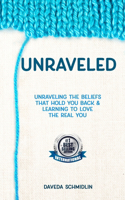 Unraveled: Unraveling Beliefs That Hold You Back & Learning to Love the Real You
