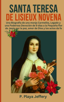 Santa Teresa de Lisieux Novena: Una Biografía de una monja Carmelita, Legado y una Poderosa Devoción de 9 días a la Pequeña flor de Jesús por la paz, amor de Dios y los actos de fe