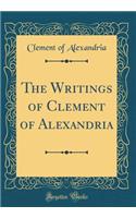 The Writings of Clement of Alexandria (Classic Reprint)
