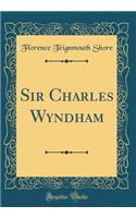 Sir Charles Wyndham (Classic Reprint)