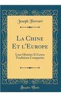 La Chine Et l'Europe: Leur Histoire Et Leurs Traditions Comparées (Classic Reprint)