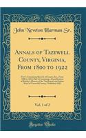 Annals of Tazewell County, Virginia, from 1800 to 1922, Vol. 1 of 2: Part 1 Containing Records of Courts, Etc., from 1800 to 1852; Part 2 Containing a Republication of Bickley's History of the Settlement and Indian Wars of Tazewell County, Publishe
