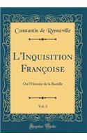 L'Inquisition Françoise, Vol. 3: Ou l'Histoire de la Bastille (Classic Reprint)