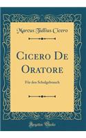 Cicero de Oratore: FÃ¼r Den Schulgebrauch (Classic Reprint)