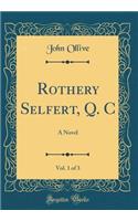 Rothery Selfert, Q. C, Vol. 1 of 3: A Novel (Classic Reprint): A Novel (Classic Reprint)