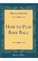 How to Play Base Ball (Classic Reprint)
