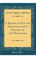 A Review of Fox the Martyrologist's History of the Waldenses (Classic Reprint)