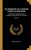 Les Trappistes, Ou, L'ordre De Citeaux Au Xixe Siècle: Histoire De La Trappe Depuis Sa Fondation Jusqu'a Nos Jours, 1140-1844; Volume 1