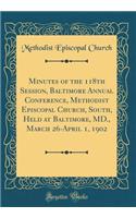 Minutes of the 118th Session, Baltimore Annual Conference, Methodist Episcopal Church, South, Held at Baltimore, MD., March 26-April 1, 1902 (Classic Reprint)