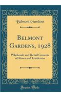 Belmont Gardens, 1928: Wholesale and Retail Growers of Roses and Gardenias (Classic Reprint): Wholesale and Retail Growers of Roses and Gardenias (Classic Reprint)