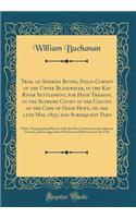 Trial of Andries Botha, Field-Cornet of the Upper Blinkwater, in the Kat River Settlement, for High Treason, in the Supreme Court of the Colony of the Cape of Good Hope, on the 12th May, 1852, and Subsequent Days: With a Topographical Sketch of the