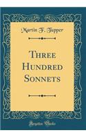 Three Hundred Sonnets (Classic Reprint)