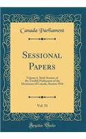 Sessional Papers, Vol. 51: Volume 6, Sixth Session of the Twelfth Parliament of the Dominion of Canada, Session 1916 (Classic Reprint): Volume 6, Sixth Session of the Twelfth Parliament of the Dominion of Canada, Session 1916 (Classic Reprint)