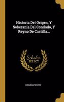 Historia Del Origen, Y Soberania Del Condado, Y Reyno De Castilla...