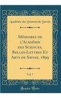 Mémoires de l'Académie des Sciences, Belles-Lettres Et Arts de Savoie, 1899, Vol. 7 (Classic Reprint)