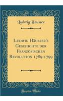 Ludwig Häusser's Geschichte der Französischen Revolution 1789-1799 (Classic Reprint)