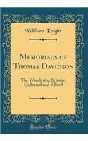 Memorials of Thomas Davidson: The Wandering Scholar, Collected and Edited (Classic Reprint)