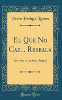 El Que No Cae... Resbala: Proverbio en un Acto, Original (Classic Reprint)