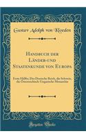 Handbuch Der LÃ¤nder-Und Staatenkunde Von Europa: Erste HÃ¤lfte; Des Deutsche Reich, Die Schweiz, Die Ã?sterreichisch-Ungarische Monarchie (Classic Reprint)