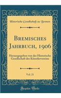 Bremisches Jahrbuch, 1906, Vol. 21: Herausgegeben von der Historische Gesellschaft des Künstlervereins (Classic Reprint)