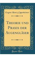 Theorie und Praxis der Augengläser (Classic Reprint)