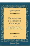 Dictionnaire de ThÃ©ologie Catholique, Vol. 30: Contenant l'ExposÃ© Des Doctrines de la ThÃ©ologie Catholique, Leurs Preuves Et Leur Histoire; Dieu-Dogme (Classic Reprint)