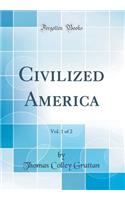 Civilized America, Vol. 1 of 2 (Classic Reprint)