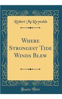 Where Strongest Tide Winds Blew (Classic Reprint)