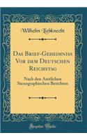 Das Brief-Geheimniß Vor dem Deutschen Reichstag: Nach den Amtlichen Stenographischen Berichten (Classic Reprint)
