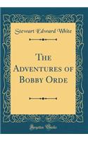 The Adventures of Bobby Orde (Classic Reprint)
