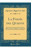 La Poesï¿½a del Quijote: Discurso Leï¿½do La Noche del 7 de Mayo de 1905 En El Ateneo de Madrid, Con Ocasiï¿½n del III Centenario de la Publicaciï¿½n del Quijote (Classic Reprint)