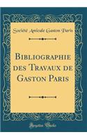 Bibliographie Des Travaux de Gaston Paris (Classic Reprint)