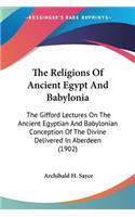 Religions Of Ancient Egypt And Babylonia: The Gifford Lectures On The Ancient Egyptian And Babylonian Conception Of The Divine Delivered In Aberdeen (1902)