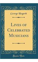 Lives of Celebrated Musicians (Classic Reprint)