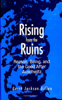 Rising from the Ruins: Reason, Being, and the Good After Auschwitz