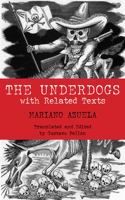 The Underdogs: Pictures and Scenes from the Present Revolution: a Translation of Mariano Azuela's Los De Abajo With Related Texts