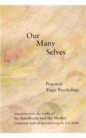 Our Many Selves: Practical Yogic Psychology: Practical Yogic Psychology : Selections from the Works of Sri Aurobindo and the Mother