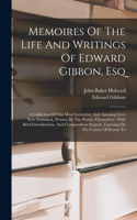 Memoires Of The Life And Writings Of Edward Gibbon, Esq: A Collection Of The Most Instructive And Amusing Lives Ever Published, Written By The Parties Themselves: With Brief Introductions, And Compendious 