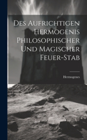 Des Aufrichtigen Hermogenis Philosophischer Und Magischer Feuer-stab