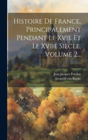 Histoire De France, Principalement Pendant Le Xvie Et Le Xviie Siècle, Volume 2...