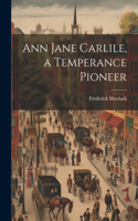 Ann Jane Carlile, a Temperance Pioneer